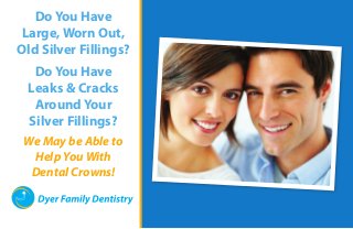 Do You Have
Large, Worn Out,
Old Silver Fillings?
Do You Have
Leaks & Cracks
Around Your
Silver Fillings?
We May be Able to
Help You With
Dental Crowns!

 