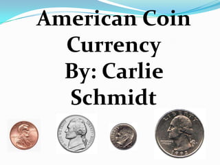 American Coin Currency By: Carlie Schmidt 