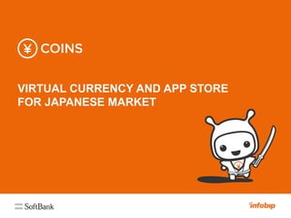 VIRTUAL CURRENCY AND APP STORE
FOR JAPANESE MARKET
 