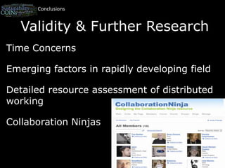 ConclusionsValidity & Further ResearchTime ConcernsEmerging factors in rapidly developing fieldDetailed resource assessment of distributed workingCollaboration Ninjas