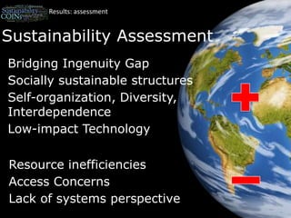 ResResults: assessmentSustainability AssessmentBridging Ingenuity GapSocially sustainable structuresSelf-organization, Diversity, InterdependenceLow-impact TechnologyResource inefficienciesAccess ConcernsLack of systems perspective