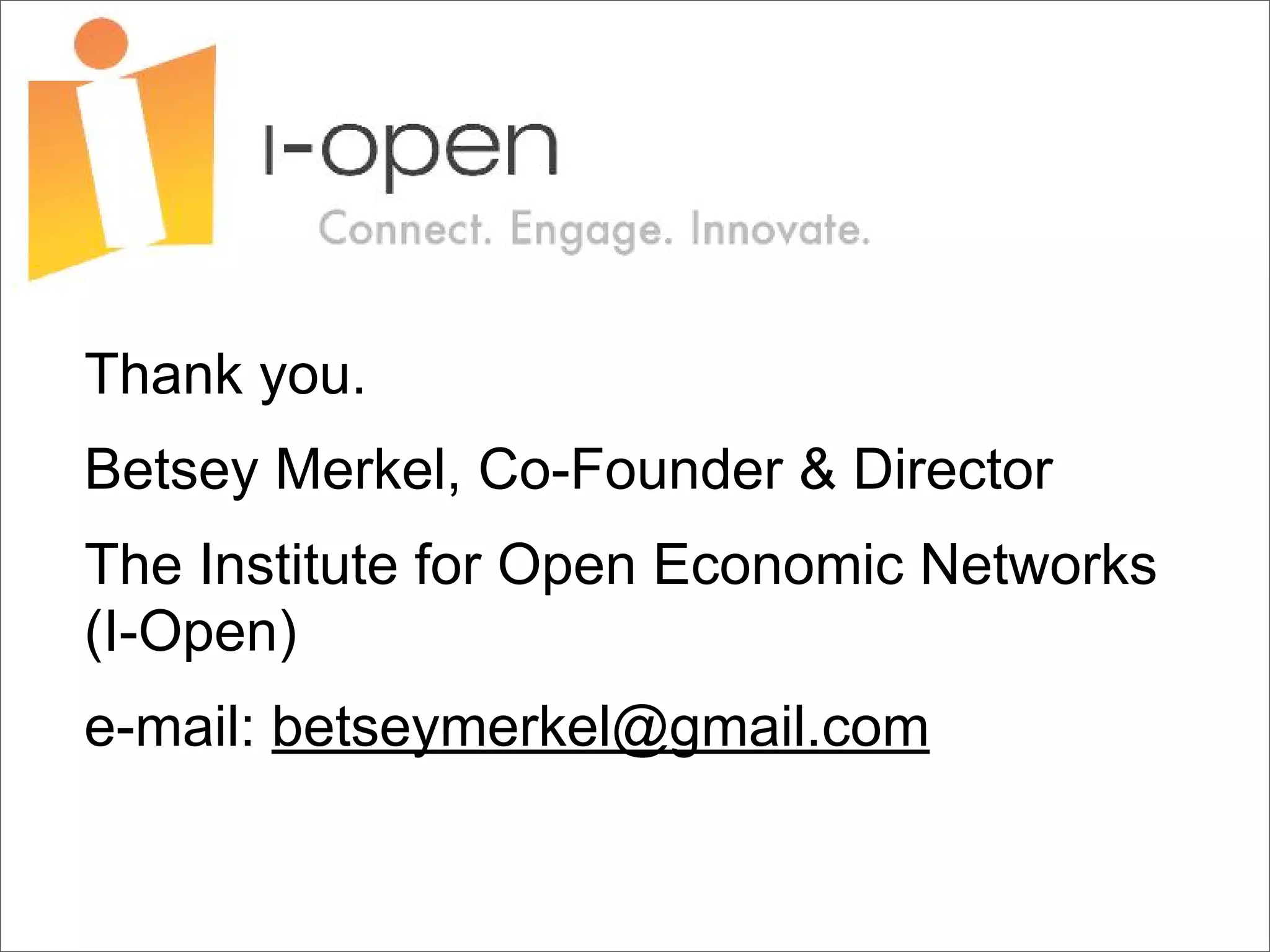 Thank you.
Betsey Merkel, Co-Founder & Director
The Institute for Open Economic Networks
(I-Open)
e-mail: betseymerkel@gmail.com
 