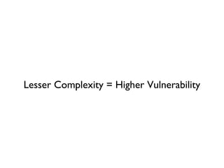 Lesser Complexity = Higher Vulnerability
 