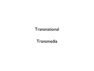 Transnational
Transmedia
 