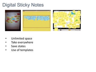 Digital Sticky Notes
• Unlimited space
• Take everywhere
• Save states
• Use of templates
 