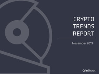 CRYPTO
TRENDS
REPORT
November 2019
 
