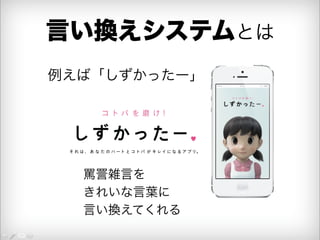 言い換えシステムとは 
例えば「しずかったー」 
罵詈雑言を 
きれいな言葉に 
言い換えてくれる 
 