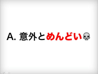 A. 意外とめんどい 
 