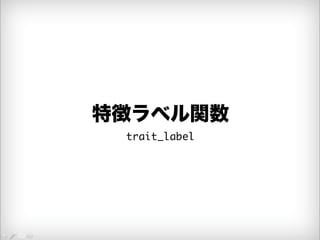 特徴ラベル関数 
trait_label 
 