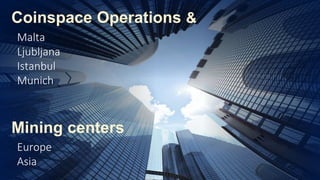Malta
Ljubljana
Istanbul
Munich
Mining centers
Europe
Asia
Coinspace Operations &
 