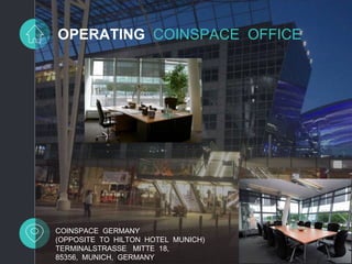 OPERATING COINSPACE OFFICE
COINSPACE GERMANY
(OPPOSITE TO HILTON HOTEL MUNICH)
TERMINALSTRASSE MITTE 18,
85356, MUNICH, GERMANY
 