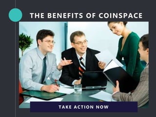 THE BENEFITS OF COINSPACE
TAKE ACTION NOW
 