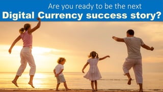 Digital Currency success story?
Are you ready to be the next
 