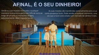 AFINAL, É O SEU DINHEIRO!
Venda as suas moedas mineradas a qualquer
momento à empresa e ganhe até 50% de lucro ao
longo de um ano ou mantenha-as para,
potencialmente, obter maiores lucros.
As suas moedas são transferidas semanalmente para a sua
conta poupança Scoin. Pode vender a qualquer momento, uma
vez que a Scoin está cotada num mercado de câmbio Cripto.
http://porto.coinspace.biz/
 