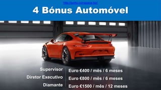 Euro €400 / mês / 6 meses
Euro €800 / mês / 6 meses
Euro €1500 / mês / 12 meses
Supervisor
Diretor Executivo
Diamante
4 Bónus Automóvel
http://porto.coinspace.biz/
 