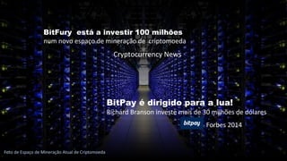 Foto de Espaço de Mineração Atual de Criptomoeda
BitFury está a investir 100 milhões
num novo espaço de mineração de criptomoeda
Cryptocurrency News
BitPay é dirigido para a lua!
Richard Branson investe mais de 30 milhões de dólares
Forbes 2014
 