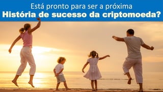 História de sucesso da criptomoeda?
Está pronto para ser a próxima
 