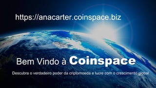 Bem Vindo à Coinspace
Descubra o verdadeiro poder da criptomoeda e lucre com o crescimento global
https://anacarter.coinspace.biz
 