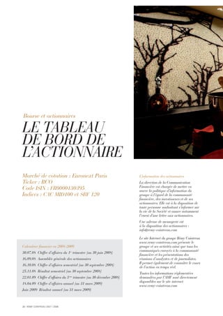 26 I RÉMY COINTREAU 2007 I 2008
LE TABLEAU
DE BORD DE
L’ACTIONNAIRE
Calendrier financier en 2008-2009
30.07.08 Chiffre d’affaires du 1er
trimestre (au 30 juin 2008)
16.09.08 Assemblée générale des actionnaires
16.10.08 Chiffre d’affaires semestriel (au 30 septembre 2008)
25.11.08 Résultat semestriel (au 30 septembre 2008)
22.01.09 Chiffre d’affaires du 3ème
trimestre (au 30 décembre 2008)
18.04.09 Chiffre d’affaires annuel (au 31 mars 2009)
Juin 2009 Résultat annuel (au 31 mars 2009)
L’information des actionnaires
La direction de la Communication
Financière est chargée de mettre en
œuvre la politique d’information du
groupe à l’égard de la communauté
financière, des investisseurs et de ses
actionnaires. Elle est à la disposition de
toute personne souhaitant s’informer sur
la vie de la Société et assure notamment
l’envoi d’une lettre aux actionnaires.
Une adresse de messagerie est
à la disposition des actionnaires :
info@remy-cointreau.com
Le site Internet du groupe Rémy Cointreau
www.remy-cointreau.com présente le
groupe et ses activités ainsi que tous les
communiqués envoyés à la communauté
financière et les présentations des
réunions d’analystes et de journalistes.
Il permet également de connaître le cours
de l’action en temps réel.
Toutes les informations réglementées
demandées par l’AMF sont directement
disponibles sur le site internet
www.remy-cointreau.com
Bourse et actionnaires
Marché de cotation : Euronext Paris
Ticker : RCO
Code ISIN : FR0000130395
Indices : CAC MID100 et SBF 120
 