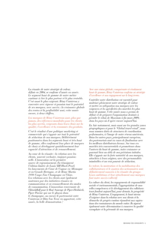 La réussite de notre stratégie de valeur,
définie en 2004, se confirme d’année en année.
Le segment haut de gamme de notre métier
continue à être le plus porteur et le plus rentable.
C’est aussi le plus exigeant. Rémy Cointreau y
concentre avec rigueur et passion tout le potentiel
de ses marques, avec succès : la croissance globale
des ventes et la profitabilité sont, cette année
encore, à deux chiffres.
Les marques de Rémy Cointreau sont, plus que
jamais, des références mondiales pour les clients
les plus avertis, exigeants dans leurs choix sur la
qualité, l’excellence et la renommée des produits.
C’est le résultat d’une politique marketing et
commerciale qui s’appuie sur tout le potentiel
de séduction de nos marques. Délibérément
positionnées dans les segments haut et très haut
de gamme, elles confirment leur place de marques
de choix et développent quotidiennement leur
capacité d’attraction et de renouvellement.
Au cœur de la réussite : la relation avec les
clients, souvent exclusive, toujours passion-
nelle. L’innovation est la première
source de rajeunissement. En témoignent
l’édition limitée de Louis XIII Black Pearl,
les lancements de Cœur de Cognac en Allemagne
et en Grande Bretagne, et de Rémy Martin
1898 Coupe Fine Champagne en Chine.
Les relations avec les clients sont également
soutenues par des initiatives réussies en
communication et en renouvellement des modes
de consommation. L’innovation renversante de
Viktor&Rolf pour le Rosé Sauvage de Piper-Heidsieck,
Piper Piscine qui ose le glaçon dans
le champagne, ou encore le partenariat entre
Cointreau et Dita Von Teese en apportent, cette
année, la belle démonstration !
Avec une vision globale, conquérante et résolument
haut de gamme, Rémy Cointreau confirme sa stratégie
d’excellence et son engagement sur le long terme.
Contrôler notre distribution est essentiel pour
maîtriser pleinement notre stratégie de valeur
et mettre en adéquation nos marques avec les
exigences et les spécificités des marchés les plus
haut de gamme. Cette année nous a permis de
définir et de préparer l’organisation destinée à
prendre le relais de Maxxium à fin mars 2009,
dans les pays où il opère encore aujourd’hui.
En Asie notamment, mais aussi sur les grandes zones
géographiques et pour le “Global travel retail”, nous
nous sommes dotés de structures de coordination
performantes, à l’image de notre réseau américain.
Dans les autres pays, principalement européens,
des partenariats sont en cours de finalisation avec
les meilleurs distributeurs locaux. Sur tous ces
marchés très concurrentiels et prometteurs dans
l’univers du haut de gamme, notre croissance se
poursuit bien au-delà de nos prévisions initiales.
Elle s’appuie sur la forte notoriété de nos marques,
attachées à leurs origines, avec des personnalités
inimitables et un vrai pouvoir de séduction.
Le talent, la motivation et la mobilisation des
collaborateurs et le soutien des actionnaires sont
définitivement associés à la réussite du groupe.
Leurs ambitions et leur attachement aux marques
font notre succès collectif.
La culture du client, les engagements de responsabilité
sociale et environnementale, l’appropriation de nou-
velles compétences et le développement des collabora-
teurs fondent aujourd’hui, pour demain, la prospérité
de Rémy Cointreau. L’engagement, le haut niveau
d’exigence dans la relation avec nos clients et la
démarche de progrès continu répondent aux aspira-
tions des connaisseurs du monde entier. Ils signent
également notre détermination à conserver la qualité
exemplaire et la pérennité de nos marques.
MESSAGE DES DIRIGEANTS I 3
 