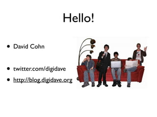Hello! 
• David Cohn 
! 
• twitter.com/digidave 
• http://blog.digidave.org 
 