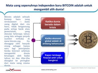 Mata uang sepenuhnya independen baru BITCOIN adalah untuk
mengambil alih dunia!
www.coinxtrading.com
Ketika dunia
berada dalam
krisis
Ketika ekonomi
global adalah di
ambang kehancuran
Kapan lembaga
finacial antri untuk
bangkrut
Bitcoin adalah sebuah
konsep baru yang
revolusioner — mata
uang digital dari era
baru, tidak bergantung
pada setiap bank atau
pemerintah, yang
dimulai beberapa tahun
yang lalu sebagai proyek
sumber terbuka di
www.bitcoin.org. Itu
dianggap oleh banyak
orang sebagai hanya
satu lagi penciptaan
Geeks Internet sebelum
mengambil dunia
keuangan oleh badai
tahun ini dan tiba-tiba
diangkat ke peringkat
dari mata uang utama
dunia.
Title in
here
 