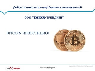 Добро пожаловать в мир больших возможностей
BITCOIN ИНВЕСТИЦИОННОЙ ПРОГРАММЫ
www.coinxtrading.com
ООО "COINX-ТРЕЙДИНГ"
 