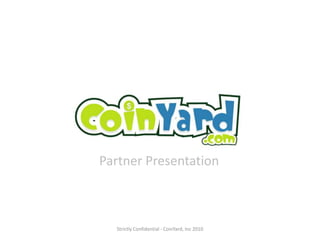 Partner Presentation Strictly Confidential - CoinYard, Inc 2010 
