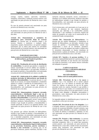 Suplemento -- Registro Oficial Nº 180 -- Lunes 10 de febrero de 2014 -- 41
extraiga, explote, explore, aproveche, transforme,
transporte, comercialice o almacene recursos mineros, será
sancionada con pena privativa de libertad de cinco a siete
años.
En caso de minería artesanal será sancionada con pena
privativa de libertad de uno a tres años.
Si producto de este ilícito se ocasionan daños al ambiente,
será sancionada con pena privativa de libertad de siete a
diez años.
Artículo 261.- Financiamiento o suministro de
maquinarias para extracción ilícita de recursos
mineros.- La persona que, en beneficio propio o de
terceros, financie o suministre a cualquier título,
maquinaria, equipos, herramientas y en general cualquier
instrumento que se utilice para realizar las actividades
ilícitas descritas en el artículo anterior, será sancionada con
pena privativa de libertad de tres a cinco años.
PARÁGRAFO SEGUNDO
Delitos contra la actividad hidrocarburífera, derivados
de hidrocarburos, gas licuado de petróleo y
biocombustibles
Artículo 262.- Paralización del servicio de distribución
de combustibles.- La persona que paralice o suspenda de
manera injustificada el servicio público de expendio o
distribución de hidrocarburos o sus derivados, incluido el
gas licuado de petróleo y biocombustibles, será sancionada
con pena privativa de libertad de seis meses a un año.
Artículo 263.- Adulteración de la calidad o cantidad de
productos derivados de hidrocarburos, gas licuado de
petróleo o biocombustibles.- La persona que por sí o por
medio de un tercero, de manera fraudulenta o clandestina
adultere la calidad o cantidad de los hidrocarburos o sus
derivados, incluido el gas licuado de petróleo y
biocombustibles, será sancionada con pena privativa de
libertad de uno a tres años.
Artículo 264.- Almacenamiento, transporte, envasado,
comercialización o distribución ilegal o mal uso de
productos derivados de hidrocarburos, gas licuado de
petróleo o biocombustibles.- La persona que sin la debida
autorización, almacene, transporte, envase, comercialice o
distribuya productos hidrocarburíferos o sus derivados,
incluido el gas licuado de petróleo y biocombustibles o
estando autorizada, lo desvíe a un segmento distinto, será
sancionada con pena privativa de libertad de uno a tres
años.
Las personas que utilicen derivados de hidrocarburos,
incluido el gas licuado de petróleo y biocombustibles, en
actividades distintas a las permitidas expresamente por la
Ley o autoridad competente, será sancionada con pena
privativa de libertad de uno a tres años.
Artículo 265.- Almacenamiento, transporte, envasado,
comercialización o distribución ilegal de hidrocarburos
en las provincias fronterizas, puertos marítimos o
fluviales o mar territorial.- La persona que, en las
provincias fronterizas, puertos marítimos, fluviales o mar
territorial, almacene, transporte, envase, comercialice o
distribuya sin la debida autorización, productos derivados
de hidrocarburos incluido el gas licuado de petróleo o
biocombustibles, será sancionada con pena privativa de
libertad de cinco a siete años.
Con la misma pena, será sancionada en el caso que no se
detecte la presencia de una sustancia legalmente
autorizada, que aditivada a los combustibles permita
identificarlos o que modifique la estructura original del
medio de transporte sin contar con la autorización de la
entidad del Estado correspondiente.
Artículo 266.- Sustracción de hidrocarburos.- La
persona que por medios fraudulentos o clandestinos se
apodere de hidrocarburos, sus derivados, incluido el gas
licuado de petróleo y biocombustibles, cuando sean
transportados a través de un oleoducto, gasoducto,
poliducto o a través de cualquier otro medio o cuando estos
se encuentren almacenados en fuentes inmediatas de
abastecimiento o plantas de bombeo, será sancionada con
pena privativa de libertad de cinco a siete años.
Artículo 267.- Sanción a la persona jurídica.- Si se
determina responsabilidad penal de la persona jurídica por
las acciones tipificadas en esta Sección será sancionada
con multa de quinientos a mil salarios básicos unificados
del trabajador en general.
CAPÍTULO QUINTO
DELITOS CONTRA LA RESPONSABILIDAD
CIUDADANA
SECCIÓN PRIMERA
Delitos contra la tutela judicial efectiva
Artículo 268.- Prevaricato de las o los jueces o
árbitros.- Las o los miembros de la carrera judicial
jurisdiccional; las o los árbitros en derecho que fallen
contra ley expresa, en perjuicio de una de las partes;
procedan contra ley expresa, haciendo lo que prohíbe o
dejando de hacer lo que manda, en la sustanciación de las
causas o conozcan causas en las que patrocinaron a una de
las partes como abogadas o abogados, procuradoras o
procuradores, serán sancionados con pena privativa de
libertad de tres a cinco años.
Se impondrá además la inhabilitación para el ejercicio de
la profesión u oficio por seis meses.
Artículo 269.- Prevaricato de las o los abogados.- La o
el abogado, defensor o procurador que en juicio revele los
secretos de su persona defendida a la parte contraria o que
después de haber defendido a una parte y enterándose de
sus medios de defensa, la abandone y defienda a la otra,
será sancionado con pena privativa de libertad de uno a
tres años.
Artículo 270.- Perjurio y falso testimonio.- La persona
que, al declarar, confesar, informar o traducir ante o a
autoridad competente, falte a la verdad bajo juramento,
cometa perjurio, será sancionada con pena privativa de
libertad de tres a cinco años; cuando lo hace sin juramento,
cometa falso testimonio, será sancionada con pena
privativa de libertad de uno a tres años.
 