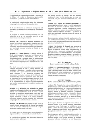 42 -- Suplemento -- Registro Oficial Nº 180 -- Lunes 10 de febrero de 2014
De igual modo, se comete perjurio cuando a sabiendas se
ha faltado a la verdad en declaraciones patrimoniales
juramentadas o juradas hechas ante Notario Público
Si el perjurio se comete en causa penal, será sancionada
con pena privativa de libertad de siete a diez años.
Si el falso testimonio se comete en causa penal, será
sancionada con pena privativa de libertad de cinco a siete
años.
Se exceptúan los casos de versiones y testimonio de la o el
sospechoso o de la o el procesado, tanto en la fase
preprocesal, como en el proceso penal.
Artículo 271.- Acusación o denuncia maliciosa.- La
persona que proponga una denuncia o acusación particular
cuyos hechos no sean probados, siempre que la acusación
o denuncia sea declarada judicialmente como maliciosa,
será sancionada con pena privativa de libertad de seis
meses a un año.
Artículo 272.- Fraude procesal.- La persona que con el
fin de inducir a engaño a la o al juez, en el decurso de un
procedimiento civil o administrativo, antes de un
procedimiento penal o durante él, oculte los instrumentos o
pruebas, cambie el estado de las cosas, lugares o personas,
será sancionada con pena privativa de libertad de uno a tres
años.
Con igual pena será sancionada quien conociendo la
conducta delictuosa de una o varias personas, les
suministren alojamiento o escondite, o les proporcionen
los medios para que se aprovechen de los efectos del
delito cometido, o les favorezcan ocultando los
instrumentos o pruebas materiales de la infracción, o
inutilizando las señales o huellas del delito, para evitar
su represión y los que, estando obligados por razón de su
profesión, empleo, arte u oficio, a practicar el examen
de las señales o huellas del delito o el esclarecimiento del
acto punible, oculten o alteren la verdad, con propósito de
favorecerlos.
Artículo 273.- Revelación de identidad de agente
encubierto, informante, testigo o persona protegida.- La
persona que indebidamente revele la real o nueva
identidad, el domicilio o paradero actual u otro dato que
permita o dé ocasión a que otro conozca información que
permita identificar y ubicar a un agente encubierto,
informante, testigo o persona protegida, será sancionada
con pena privativa de libertad de uno a tres años.
Artículo 274.- Evasión.- La persona que por acción u
omisión permita que un privado de libertad se evada del
centro de privación de libertad, será sancionada con pena
privativa de libertad de uno a tres años.
Si el sujeto activo del delito es una o un servidor público,
la pena será de tres a cinco años de privación de libertad.
Si la infracción es culposa la pena será de seis meses a un
año de privación de libertad.
La persona privada de libertad, sea por sentencia
condenatoria o por medida cautelar, que se evada, será
sancionada con pena privativa de libertad de uno a tres
años.
Artículo 275.- Ingreso de artículos prohibidos.- La
persona que ingrese, por sí misma o a través de terceros, a
los centros de privación de libertad, bebidas alcohólicas,
sustancias catalogadas y sujetas a fiscalización, armas,
teléfonos celulares o equipos de comunicación; bienes u
objetos prohibidos adheridos al cuerpo o a sus prendas de
vestir, será sancionada con pena privativa de libertad de
uno a tres años.
La misma pena se aplica en el caso de que los objetos a los
que se refiere el inciso anterior, se encuentren en el interior
de los centros de rehabilitación social o en posesión de la
persona privada de libertad.
Artículo 276.- Omisión de denuncia por parte de un
profesional de la salud.- La o el profesional o la o el
auxiliar en medicina u otras ramas relacionadas con la
salud que reciba a una persona con signos de haber sufrido
graves violaciones a los derechos humanos, a la integridad
sexual y reproductiva o muerte violenta y no denuncie el
hecho, será sancionado con pena privativa de libertad de
dos a seis meses.
SECCIÓN SEGUNDA
Contravenciones contra la tutela judicial efectiva
Artículo 277.- Omisión de denuncia.- La persona que en
calidad de servidora o servidor público y en función de su
cargo, conozca de algún hecho que pueda configurar una
infracción y no lo ponga inmediatamente en conocimiento
de la autoridad, será sancionada con pena privativa de
libertad de quince a treinta días.
SECCIÓN TERCERA
Delitos contra la eficiencia de la administración pública
Artículo 278.- Peculado.- Las o los servidores públicos y
las personas que actúen en virtud de una potestad estatal en
alguna de las instituciones del Estado, determinadas en la
Constitución de la República, en beneficio propio o de
terceros; abusen, se apropien, distraigan o dispongan
arbitrariamente de bienes muebles o inmuebles, dineros
públicos o privados, efectos que los representen, piezas,
títulos o documentos que estén en su poder en virtud o
razón de su cargo, serán sancionados con pena privativa de
libertad de diez a trece años.
Si los sujetos descritos en el primer inciso utilizan, en
beneficio propio o de terceras personas, trabajadores
remunerados por el Estado o por las entidades del sector
público o bienes del sector público, cuando esto signifique
lucro o incremento patrimonial, serán sancionados con
pena privativa de libertad de cinco a siete años.
La misma pena se aplicará cuando los sujetos descritos en
el primer inciso se aprovechen económicamente, en
beneficio propio o de terceras personas, de estudios,
proyectos, informes, resoluciones y más documentos,
 