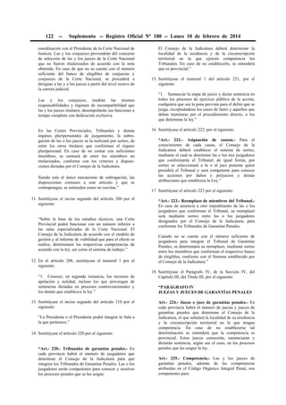 122

--

Suplemento -- Registro Oficial Nº 180 -- Lunes 10 de febrero de 2014

coordinación con el Presidente de la Corte Nacional de
Justicia. Las y los conjueces provendrán del concurso
de selección de las y los jueces de la Corte Nacional
que no fueron titularizados de acuerdo con la nota
obtenida. En caso de que no se cuente con el número
suficiente del banco de elegibles de conjuezas y
conjueces de la Corte Nacional, se procederá a
designar a las y a los jueces a partir del nivel octavo de
la carrera judicial.
Las y los conjueces, tendrán las mismas
responsabilidades y régimen de incompatibilidad que
las y los jueces titulares; desempeñarán sus funciones a
tiempo completo con dedicación exclusiva.
En las Cortes Provinciales, Tribunales y demás
órganos pluripersonales de juzgamiento, la subrogación de las o los jueces se la realizará por sorteo, de
entre los otros titulares que conforman el órgano
pluripersonal. En caso de no contar con suficientes
miembros, se sorteará de entre los miembros no
titularizados, conforme con los criterios y disposiciones dictadas por el Consejo de la Judicatura.
Siendo este el único mecanismo de subrogación, las
disposiciones comunes a este artículo y que se
contrapongan, se entienden como no escritas.”
11. Sustitúyase el inciso segundo del artículo 206 por el
siguiente:
“Sobre la base de los estudios técnicos, una Corte
Provincial podrá funcionar con un número inferior a
las salas especializadas de la Corte Nacional. El
Consejo de la Judicatura de acuerdo con el modelo de
gestión y al informe de viabilidad que para el efecto se
realice, determinará las respectivas competencias de
acuerdo con la ley, así como el sistema de trabajo.”
12. En el artículo 208, sustitúyase el numeral 1 por el
siguiente:
“1. Conocer, en segunda instancia, los recursos de
apelación y nulidad, incluso los que provengan de
sentencias dictadas en procesos contravencionales y
los demás que establezca la ley.”
13. Sustitúyase el inciso segundo del artículo 210 por el
siguiente:
“La Presidenta o el Presidente podrá integrar la Sala a
la que pertenece.”
14. Sustitúyase el artículo 220 por el siguiente:
“Art.- 220.- Tribunales de garantías penales.- En
cada provincia habrá el número de juzgadores que
determine el Consejo de la Judicatura para que
integren los Tribunales de Garantías Penales. Las o los
juzgadores serán competentes para conocer y resolver
los procesos penales que se les asigne.

El Consejo de la Judicatura deberá determinar la
localidad de la residencia y de la circunscripción
territorial en la que ejercen competencia los
Tribunales. En caso de no establecerlo, se entenderá
que es provincial.”
15. Sustitúyase el numeral 1 del artículo 221, por el
siguiente:
“1. Sustanciar la etapa de juicio y dictar sentencia en
todos los procesos de ejercicio público de la acción,
cualquiera que sea la pena prevista para el delito que se
juzga, exceptuándose los casos de fuero y aquellos que
deban tramitarse por el procedimiento directo, o los
que determine la ley.”
16. Sustitúyase el artículo 222, por el siguiente:
“Art.- 222.- Asignación de causas.- Para el
conocimiento de cada causa, el Consejo de la
Judicatura deberá establecer el sistema de sorteo,
mediante el cual se determine las o los tres juzgadores
que conformarán el Tribunal; de igual forma, por
sorteo se seleccionará a la o al juez ponente quien
presidirá el Tribunal y será competente para conocer
las acciones por daños y perjuicios y demás
atribuciones que establezca la Ley.”
17. Sustitúyase el artículo 223 por el siguiente:
“Art.- 223.- Reemplazo de miembros del Tribunal.En caso de ausencia u otro impedimento de las o los
juzgadores que conforman el Tribunal, su reemplazó
será mediante sorteo entre las o los juzgadores
designados por el Consejo de la Judicatura, para
conformar los Tribunales de Garantías Penales.
Cuando no se cuente con el número suficiente de
juzgadores para integrar el Tribunal de Garantías
Penales, se determinará su reemplazo, mediante sorteo
entre los miembros que conforman el respectivo banco
de elegibles, conforme con el Sistema establecido por
el Consejo de la Judicatura.”
18. Sustitúyase el Parágrafo IV, de la Sección IV, del
Capítulo III, del Título III, por el siguiente:
“PARÁGRAFO IV
JUEZAS Y JUECES DE GARANTÍAS PENALES
Art.- 224.- Jueza o juez de garantías penales.- En
cada provincia habrá el número de juezas y jueces de
garantías penales que determine el Consejo de la
Judicatura, el que señalará la localidad de su residencia
y la circunscripción territorial en la que tengan
competencia. En caso de no establecerse tal
determinación se entenderá que la competencia es
provincial. Estos jueces conocerán, sustanciarán y
dictarán sentencia, según sea el caso, en los procesos
penales que les asigne la ley.
Art.- 225.- Competencia.- Las y los jueces de
garantías penales, además de las competencias
atribuidas en el Código Orgánico Integral Penal, son
competentes para:

 