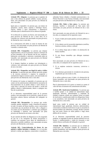 Suplemento -- Registro Oficial Nº 180 -- Lunes 10 de febrero de 2014 -- 33
Artículo 199.- Abigeato.- La persona que se apodere de
una o más cabezas de ganado caballar, vacuno, porcino,
lanar, será sancionada con pena privativa de libertad de
uno a tres años.
Igual pena se impondrá a la persona que, con ánimo de
apropiarse, inserte, altere, suprima o falsifique fierros,
marcas, señales u otros instrumentos o dispositivos
utilizados para la identificación de las cabezas de ganado.
Si la infracción se comete con fuerza, será sancionada con
pena privativa de libertad de tres a cinco años. Si es
cometida con violencia será sancionada con pena privativa
de libertad de cinco a siete años.
Si a consecuencia del delito se causa la muerte de una
persona, será sancionada con pena privativa de libertad de
veintidós a veintiséis años.
Artículo 200.- Usurpación.- La persona que despoje
ilegítimamente a otra de la posesión, tenencia o dominio de
un bien inmueble o de un derecho real de uso, usufructo,
habitación, servidumbre o anticresis, constituido sobre un
inmueble, será sancionada con pena privativa de libertad
de seis meses a dos años.
Si el despojo ilegítimo se produce con intimidación o
violencia, será sancionada con pena privativa de libertad
de uno a tres años.
Artículo 201.- Ocupación, uso ilegal de suelo o tráfico
de tierras.- La persona que para obtener provecho propio
o de terceros, promueva u organice la ocupación o
asentamiento ilegal en terrenos ajenos, será sancionada con
pena privativa de libertad de cinco a siete años.
El máximo de la pena se impondrá a la persona que sin
contar con las autorizaciones administrativas necesarias de
fraccionamiento de un predio urbano o rural ofrezca en
venta lotes o parcelas de terreno del predio y reciba del
público, directa o indirectamente, dinero o cualquier otro
bien de su patrimonio.
Si se determina responsabilidad penal de la persona
jurídica, será sancionada con la extinción y multa de cien a
doscientos salarios básicos unificados del trabajador en
general.
Artículo 202.- Receptación.- La persona que oculte,
custodie, guarde, transporte, venda o transfiera la tenencia,
en todo o en parte, de bienes muebles, cosas o semovientes
conociendo que son producto de hurto, robo o abigeato o
sin contar con los documentos o contratos que justifiquen
su titularidad o tenencia, será sancionada con pena
privativa de libertad de seis meses a dos años.
Si por omisión del deber de diligencia no se ha asegurado
de que las o los otorgantes de dichos documentos o
contratos son personas cuyos datos de identificación o
ubicación es posible establecer, será sancionada con pena
privativa de libertad dos a seis meses.
Artículo 203.- Comercialización de bienes de uso
policial o militar hurtados o robados.- La o el servidor
policial o militar que adquiera, comercialice o transfiera a

sabiendas bienes robados o hurtados pertenecientes a la
Policía Nacional o a las Fuerzas Armadas, será sancionado
con pena privativa de libertad de tres a cinco años.
Artículo 204.- Daño a bien ajeno.- La persona que
destruya, inutilice o menoscabe un bien ajeno será
sancionada con pena privativa de libertad de dos a seis
meses.
Será sancionada con pena privativa de libertad de uno a
tres años, en cualquiera de los siguientes casos:
1. Si por el daño provocado paraliza servicios públicos o
privados.
2. Si los objetos son de reconocida importancia científica,
histórica, artística, militar o cultural.
3. Si se utiliza fuego para el daño o la destrucción de
bienes muebles.
4. Si son bienes inmuebles que albergan reuniones
masivas.
Será sancionada con pena privativa de libertad de tres a
cinco años, en cualquiera de los siguientes casos:
5. Si se emplean sustancias venenosas, corrosivas o
tóxicas.
6. Si se destruye gravemente la vivienda de otra persona,
impidiendo que esta resida en ella.
Si se utiliza explosivos para el daño o la destrucción de
bienes inmuebles, será sancionada con pena privativa de
libertad de cinco a siete años.
Para la determinación de la pena se tomará en cuenta el
valor del bien al momento del cometimiento del delito.
Artículo 205.- Insolvencia fraudulenta.- La persona que
a nombre propio o en calidad de representante legal,
apoderada, directora, administradora o empleada de
entidad o empresa, simule, por cualquier forma, un estado
de insolvencia o quiebra para eludir sus obligaciones frente
a sus acreedores, será sancionada con pena privativa de
libertad de tres a cinco años.
Igual pena tendrá la persona que en calidad de
representante legal, apoderada, directora, administradora,
conociendo el estado de insolvencia en que se encuentra la
persona jurídica que administra, acuerde, decida o permita
que esta emita valores de oferta pública o haga oferta
pública de los mismos.
Si se determina responsabilidad penal de personas
jurídicas, se impondrá la pena de clausura definitiva de sus
locales o establecimientos y multa de cincuenta a cien
salarios básicos unificados del trabajador en general.
Artículo 206.- Quiebra.- La persona que en calidad de
comerciante sea declarada culpable de alzamiento o
quiebra fraudulenta, será sancionada con pena privativa de
libertad de uno a tres años.

 
