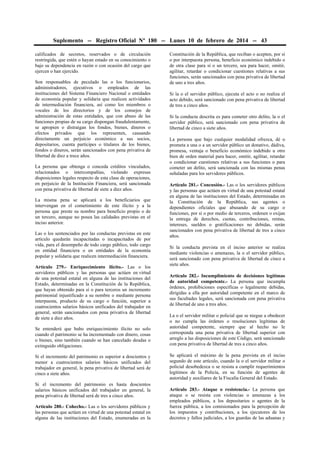Suplemento -- Registro Oficial Nº 180 -- Lunes 10 de febrero de 2014 -- 43
calificados de secretos, reservados o de circulación
restringida, que estén o hayan estado en su conocimiento o
bajo su dependencia en razón o con ocasión del cargo que
ejercen o han ejercido.
Son responsables de peculado las o los funcionarios,
administradores, ejecutivos o empleados de las
instituciones del Sistema Financiero Nacional o entidades
de economía popular y solidaria que realicen actividades
de intermediación financiera, así como los miembros o
vocales de los directorios y de los consejos de
administración de estas entidades, que con abuso de las
funciones propias de su cargo dispongan fraudulentamente,
se apropien o distraigan los fondos, bienes, dineros o
efectos privados que los representen, causando
directamente un perjuicio económico a sus socios,
depositarios, cuenta partícipes o titulares de los bienes,
fondos o dineros, serán sancionados con pena privativa de
libertad de diez a trece años.
La persona que obtenga o conceda créditos vinculados,
relacionados o intercompañías, violando expresas
disposiciones legales respecto de esta clase de operaciones,
en perjuicio de la Institución Financiera, será sancionada
con pena privativa de libertad de siete a diez años.
La misma pena se aplicará a los beneficiarios que
intervengan en el cometimiento de este ilícito y a la
persona que preste su nombre para beneficio propio o de
un tercero, aunque no posea las calidades previstas en el
inciso anterior.
Las o los sentenciados por las conductas previstas en este
artículo quedarán incapacitadas o incapacitados de por
vida, para el desempeño de todo cargo público, todo cargo
en entidad financiera o en entidades de la economía
popular y solidaria que realicen intermediación financiera.
Artículo 279.- Enriquecimiento ilícito.- Las o los
servidores públicos y las personas que actúen en virtud
de una potestad estatal en alguna de las instituciones del
Estado, determinadas en la Constitución de la República,
que hayan obtenido para sí o para terceros un incremento
patrimonial injustificado a su nombre o mediante persona
interpuesta, producto de su cargo o función, superior a
cuatrocientos salarios básicos unificados del trabajador en
general, serán sancionados con pena privativa de libertad
de siete a diez años.
Se entenderá que hubo enriquecimiento ilícito no solo
cuando el patrimonio se ha incrementado con dinero, cosas
o bienes, sino también cuando se han cancelado deudas o
extinguido obligaciones.
Si el incremento del patrimonio es superior a doscientos y
menor a cuatrocientos salarios básicos unificados del
trabajador en general, la pena privativa de libertad será de
cinco a siete años.
Si el incremento del patrimonio es hasta doscientos
salarios básicos unificados del trabajador en general, la
pena privativa de libertad será de tres a cinco años.
Artículo 280.- Cohecho.- Las o los servidores públicos y
las personas que actúen en virtud de una potestad estatal en
alguna de las instituciones del Estado, enumeradas en la

Constitución de la República, que reciban o acepten, por sí
o por interpuesta persona, beneficio económico indebido o
de otra clase para sí o un tercero, sea para hacer, omitir,
agilitar, retardar o condicionar cuestiones relativas a sus
funciones, serán sancionados con pena privativa de libertad
de uno a tres años.
Si la o el servidor público, ejecuta el acto o no realiza el
acto debido, será sancionado con pena privativa de libertad
de tres a cinco años.
Si la conducta descrita es para cometer otro delito, la o el
servidor público, será sancionado con pena privativa de
libertad de cinco a siete años.
La persona que bajo cualquier modalidad ofrezca, dé o
prometa a una o a un servidor público un donativo, dádiva,
promesa, ventaja o beneficio económico indebido u otro
bien de orden material para hacer, omitir, agilitar, retardar
o condicionar cuestiones relativas a sus funciones o para
cometer un delito, será sancionada con las mismas penas
señaladas para los servidores públicos.
Artículo 281.- Concusión.- Las o los servidores públicos
y las personas que actúen en virtud de una potestad estatal
en alguna de las instituciones del Estado, determinadas en
la Constitución de la República, sus agentes o
dependientes oficiales que abusando de su cargo o
funciones, por sí o por medio de terceros, ordenen o exijan
la entrega de derechos, cuotas, contribuciones, rentas,
intereses, sueldos o gratificaciones no debidas, serán
sancionados con pena privativa de libertad de tres a cinco
años.
Si la conducta prevista en el inciso anterior se realiza
mediante violencias o amenazas, la o el servidor público,
será sancionado con pena privativa de libertad de cinco a
siete años.
Artículo 282.- Incumplimiento de decisiones legítimas
de autoridad competente.- La persona que incumpla
órdenes, prohibiciones específicas o legalmente debidas,
dirigidas a ella por autoridad competente en el marco de
sus facultades legales, será sancionada con pena privativa
de libertad de uno a tres años.
La o el servidor militar o policial que se niegue a obedecer
o no cumpla las órdenes o resoluciones legítimas de
autoridad competente, siempre que al hecho no le
corresponda una pena privativa de libertad superior con
arreglo a las disposiciones de este Código, será sancionado
con pena privativa de libertad de tres a cinco años.
Se aplicará el máximo de la pena prevista en el inciso
segundo de este artículo, cuando la o el servidor militar o
policial desobedezca o se resista a cumplir requerimientos
legítimos de la Policía, en su función de agentes de
autoridad y auxiliares de la Fiscalía General del Estado.
Artículo 283.- Ataque o resistencia.- La persona que
ataque o se resista con violencias o amenazas a los
empleados públicos, a los depositarios o agentes de la
fuerza pública, a los comisionados para la percepción de
los impuestos y contribuciones, a los ejecutores de los
decretos y fallos judiciales, a los guardas de las aduanas y

 