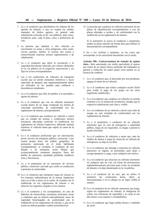 60

--

Suplemento -- Registro Oficial Nº 180 -- Lunes 10 de febrero de 2014

1. La o el conductor que desobedezca las órdenes de los
agentes de tránsito, o que no respete las señales
manuales de dichos agentes, en general toda
señalización colocada en las vías públicas, tales como:
semáforos, pare, ceda el paso, cruce o preferencia de
vías.
2. La persona que adelante a otro vehículo en
movimiento en zonas o sitios peligrosos, tales como:
curvas, puentes, túneles, al coronar una cuesta o
contraviniendo expresas normas reglamentarias o de
señalización.
3. La o el conductor que altere la circulación y la
seguridad del tránsito vehicular, por colocar obstáculos
en la vía pública sin la respectiva autorización o sin
fijar los avisos correspondientes.
4. Las o los conductores de vehículos de transporte
escolar que no porten elementos distintivos y luces
especiales de parqueo, que reglamentariamente deben
ser utilizadas en las paradas para embarcar o
desembarcar estudiantes.
5. La o el conductor que falte de palabra a la autoridad o
agente de tránsito.
6. La o el conductor que con un vehículo automotor
exceda dentro de un rango moderado los límites de
velocidad permitidos, de conformidad con los
reglamentos de tránsito correspondientes.
7. La o el conductor que conduzca un vehículo a motor
que no cumpla las normas y condiciones técnico
mecánicas adecuadas conforme lo establezcan los
reglamentos de tránsito respectivos, debiendo además
retenerse el vehículo hasta que supere la causa de la
infracción.
8. La o el conductor profesional que sin autorización,
preste servicio de transporte público, comercial, o por
cuenta propia fuera del ámbito geográfico de
prestación autorizada en el título habilitante
correspondiente; se exceptúa el conductor de taxi
fletado o de transporte mixto fletado que
excepcionalmente transporte pasajeros fuera del
ámbito de operación, quedando prohibido establecer
rutas y frecuencias.
9. La o el propietario de un automotor de servicio
público, comercial o privado que confíe su conducción
a personas no autorizadas.
10. La o el conductor que transporte carga sin colocar en
los extremos sobresalientes de la misma, banderines
rojos en el día o luces en la noche, de acuerdo con lo
establecido en los reglamentos de tránsito o sin
observar los requisitos exigidos en los mismos.
11. La o el conductor y los acompañantes, en caso de
haberlos, de motocicletas, motonetas, bicimotos, tricar
y cuadrones que no utilicen adecuadamente casco de
seguridad homologados de conformidad con lo
establecido en los reglamentos de tránsito o, que en la
noche no utilicen prendas visibles retroreflectivas

12. La persona que conduzca un vehículo automotor sin las
placas de identificación correspondientes o con las
placas alteradas u ocultas y de conformidad con lo
establecido en los reglamentos de tránsito.
Si el automotor es nuevo el conductor o propietario
tendrá un plazo máximo de treinta días para obtener la
documentación correspondiente.
A las o los ciclistas y peatones, en los casos que
corresponda, se los sancionará únicamente con la multa.
Artículo 390.- Contravenciones de tránsito de quinta
clase.- Será sancionado con multa equivalente al quince
por ciento de un salario básico unificado del trabajador en
general y reducción de cuatro punto cinco puntos en su
licencia de conducir:
1. La o el conductor que, al descender por una pendiente,
apague el motor de su vehículo.
2. La o el conductor que realice cualquier acción ilícita
para evadir el pago de los peajes en los sitios
legalmente establecidos.
3. La o el conductor que conduzca un vehículo en sentido
contrario a la vía normal de circulación, siempre que la
respectiva señalización esté clara y visible.
4. La o el conductor de un vehículo a diesel cuyo tubo de
escape no esté instalado de conformidad con los
reglamentos de tránsito.
5. La o el propietario o conductor de un vehículo
automotor que, en caso de emergencia o calamidad
pública, luego de ser requeridos, se niegue a prestar la
ayuda solicitada.
6. La o el conductor de vehículos a motor que, ante las
señales de alarma o toque de sirena de un vehículo de
emergencia, no deje la vía libre.
7. La o el conductor que detenga o estacione un vehículo
automotor en lugares no permitidos, para dejar o
recoger pasajeros o carga, o por cualquier otro motivo.
8. La o el conductor que estacione un vehículo automotor
en cualquier tipo de vías, sin tomar las precauciones
reglamentariamente previstas para evitar un accidente
de tránsito o lo deje abandonado en la vía pública.
9. La o el conductor de un taxi, que no utilice el
taxímetro las veinticuatro horas, altere su
funcionamiento o no lo ubique en un lugar visible al
usuario.
10. La o el conductor de un vehículo automotor que tenga,
según los reglamentos de tránsito, la obligación de
contar con cinturones de seguridad y no exija el uso
del mismo a sus usuarios o acompañantes.
11. La o el conductor que haga cambio brusco o indebido
de carril.

 