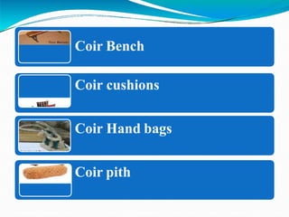 Coir Bench
Coir cushions
Coir Hand bags
Coir pith
 