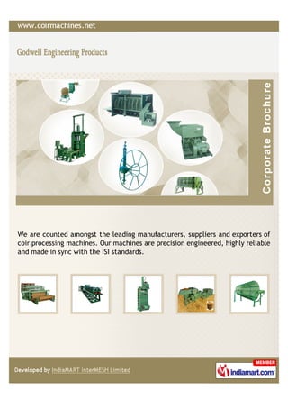 We are counted amongst the leading manufacturers, suppliers and exporters of
coir processing machines. Our machines are precision engineered, highly reliable
and made in sync with the ISI standards.
 