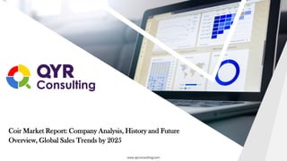 1www.qyrconsulting.com
Coir Market Report: Company Analysis, History and Future
Overview, Global Sales Trends by 2025
www.qyrconsulting.com
 