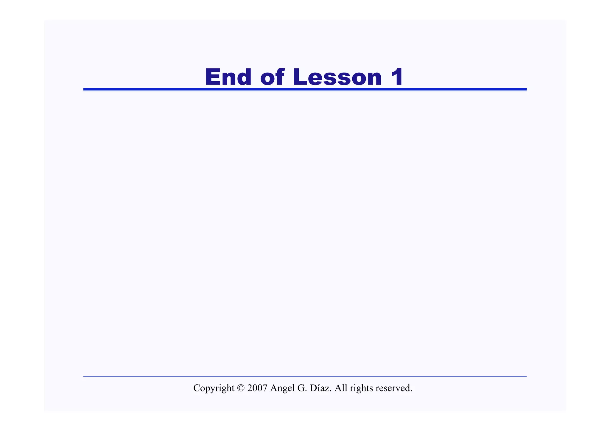 End of Lesson 1




Copyright © 2007 Angel G. Díaz. All rights reserved.
 