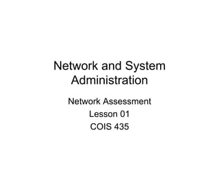 Network and System
   Administration
  Network Assessment
      Lesson 01
      COIS 435
 