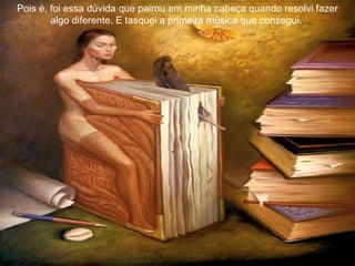 Pois é, foi essa dúvida que pairou em minha cabeça quando resolvi fazer algo diferente. E tasquei a primeira música que consegui.  