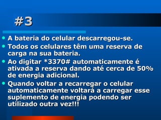 #3 A bateria do celular descarregou-se.  Todos os celulares têm uma reserva de carga na sua bateria. Ao digitar *3370# automaticamente é ativada a reserva dando até cerca de 50% de energia adicional. Quando voltar a recarregar o celular  automaticamente voltará a carregar esse suplemento de energia podendo ser utilizado outra vez!!! 