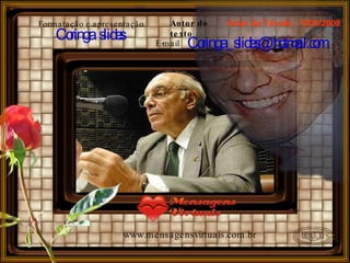 Formatação e apresentação Coringa  slides Autor do texto Artur da Távola - 1936/2008   E-mail [email_address] www.mensagensvirtuais.com.br 