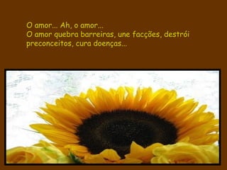 O amor... Ah, o amor... O amor quebra barreiras, une facções, destrói preconceitos, cura doenças... 