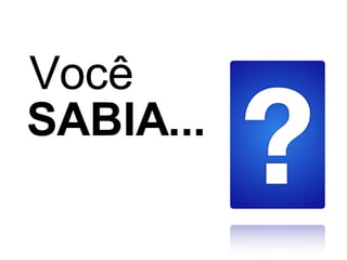 Você SABIA... 
