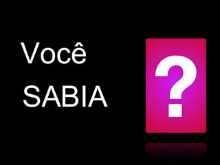 Você SABIA 
