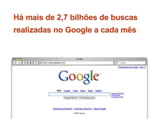 Há mais de 2,7 bilhões de buscas realizadas no Google a cada mês 
