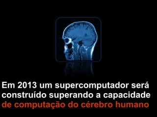 Em 2013 um supercomputador será construído superando a capacidade   de computação do cérebro humano 