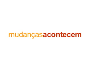 mudanças acontecem 