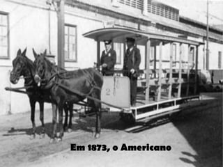 Em 1873, o Americano
 