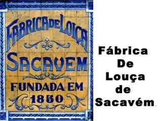 Fábrica
De
Louça
de
Sacavém.
 